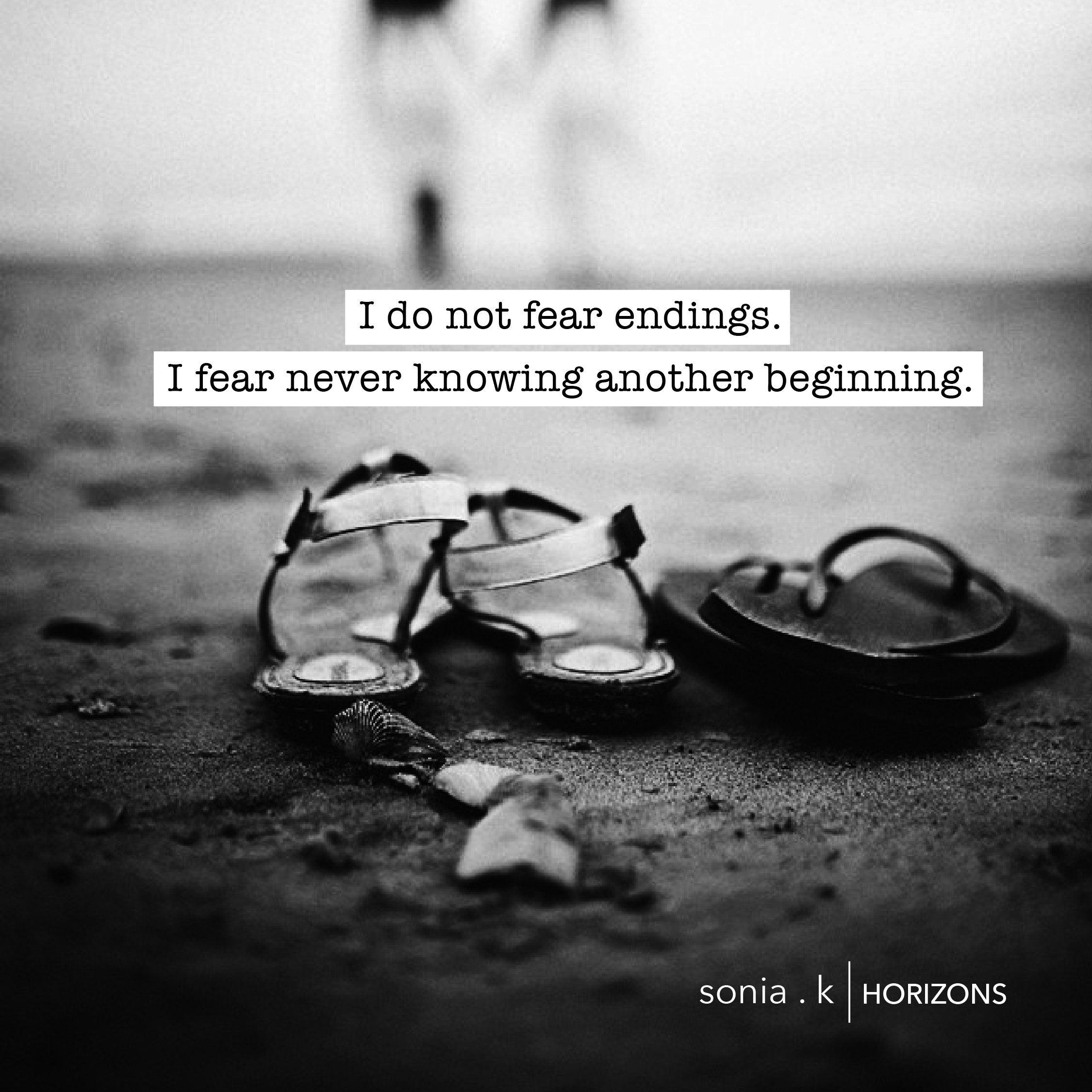 Horizons - Sonia Killik Poetry I do not fear endings, I fear never knowing another beginning_Sonia Killik